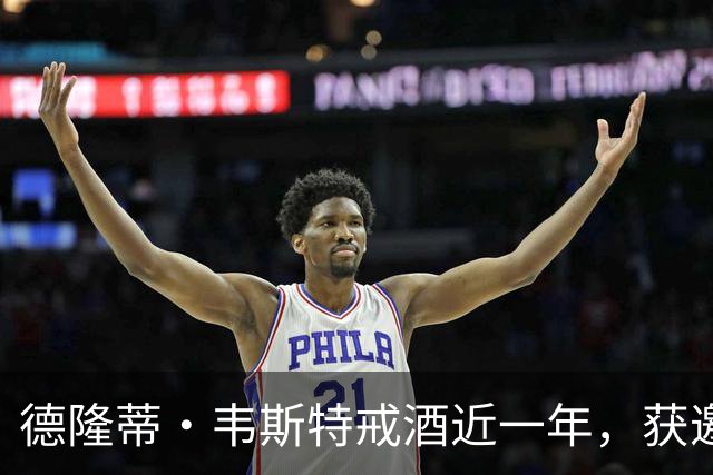德隆蒂·韦斯特戒酒近一年，获邀参与NBA 2K27